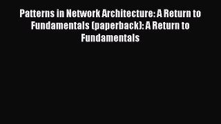 Read Patterns in Network Architecture: A Return to Fundamentals (paperback): A Return to Fundamentals