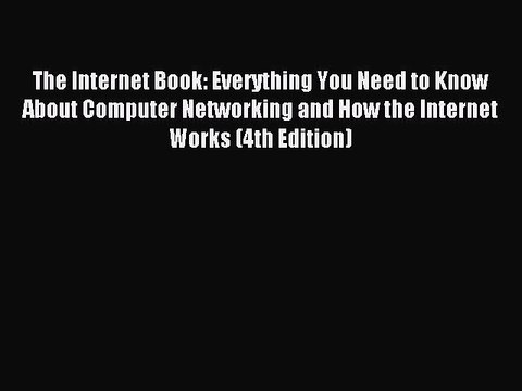 Download The Internet Book: Everything You Need to Know About Computer Networking and How the