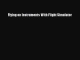 Read Flying on Instruments With Flight Simulator Ebook Free