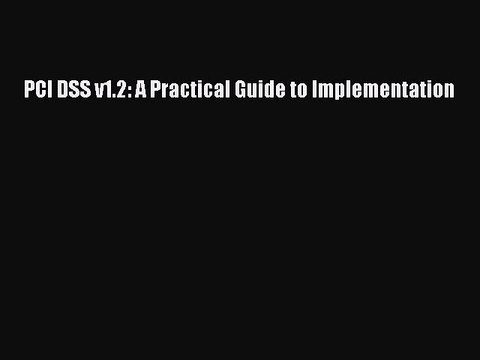 Read PCI DSS v1.2: A Practical Guide to Implementation Ebook Free