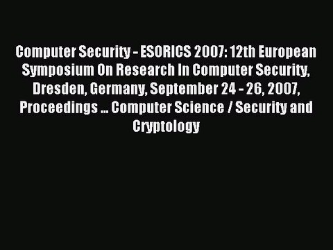 Read Computer Security - ESORICS 2007: 12th European Symposium On Research In Computer Security
