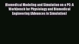 Read Biomedical Modeling and Simulation on a PC: A Workbench for Physiology and Biomedical