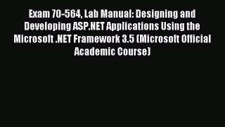 Read Exam 70-564 Lab Manual: Designing and Developing ASP.NET Applications Using the Microsoft