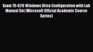 Download Exam 70-620 Windows Vista Configuration with Lab Manual Set (Microsoft Official Academic