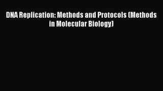 Read DNA Replication: Methods and Protocols (Methods in Molecular Biology) Ebook Free