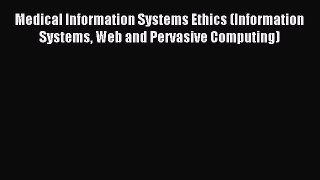 Read Medical Information Systems Ethics (Information Systems Web and Pervasive Computing) Ebook