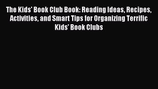 Read The Kids' Book Club Book: Reading Ideas Recipes Activities and Smart Tips for Organizing