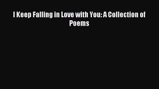 Read I Keep Falling in Love with You: A Collection of Poems Ebook Free