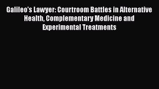 Read Galileo's Lawyer: Courtroom Battles in Alternative Health Complementary Medicine and Experimental