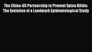 Read The China-US Partnership to Prevent Spina Bifida: The Evolution of a Landmark Epidemiological