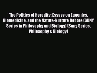 Read The Politics of Heredity: Essays on Eugenics Biomedicine and the Nature-Nurture Debate