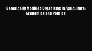 Read Genetically Modified Organisms in Agriculture: Economics and Politics Ebook Free