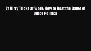 PDF 21 Dirty Tricks at Work: How to Beat the Game of Office Politics [Download] Full Ebook