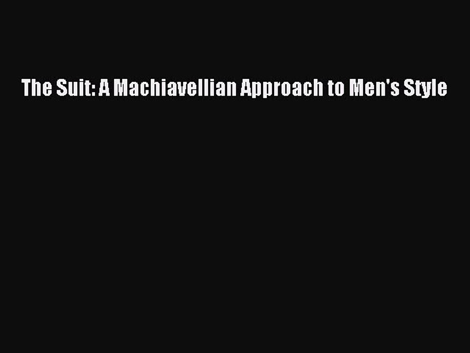 PDF The Suit: A Machiavellian Approach to Men's Style [Download] Online