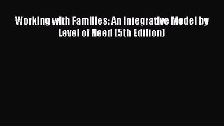 Download Working with Families: An Integrative Model by Level of Need (5th Edition) PDF Free