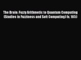 Read The Brain: Fuzzy Arithmetic to Quantum Computing (Studies in Fuzziness and Soft Computing)