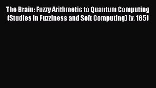 Read The Brain: Fuzzy Arithmetic to Quantum Computing (Studies in Fuzziness and Soft Computing)