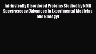 Download Intrinsically Disordered Proteins Studied by NMR Spectroscopy (Advances in Experimental