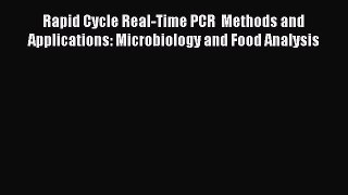 Download Rapid Cycle Real-Time PCR  Methods and Applications: Microbiology and Food Analysis