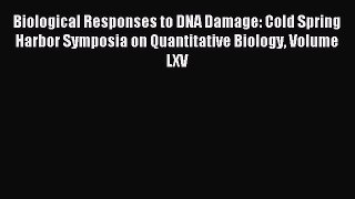 Read Biological Responses to DNA Damage: Cold Spring Harbor Symposia on Quantitative Biology