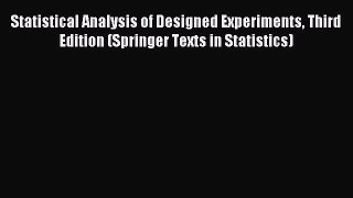Read Statistical Analysis of Designed Experiments Third Edition (Springer Texts in Statistics)