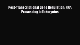 Download Post-Transcriptional Gene Regulation: RNA Processing in Eukaryotes Ebook Free