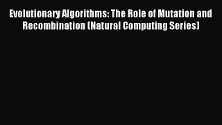 Download Evolutionary Algorithms: The Role of Mutation and Recombination (Natural Computing