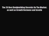 Read Book The 20 Best Bodybuilding Steroids On The Market: as well as Growth Hormone and Insulin