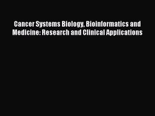 Read Cancer Systems Biology Bioinformatics and Medicine: Research and Clinical Applications