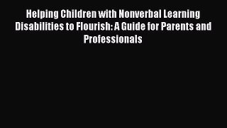 Read Helping Children with Nonverbal Learning Disabilities to Flourish: A Guide for Parents