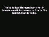 Read Turning Skills and Strengths into Careers for Young Adults with Autism Spectrum Disorder: