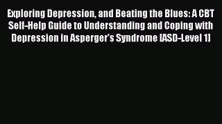 Read Exploring Depression and Beating the Blues: A CBT Self-Help Guide to Understanding and