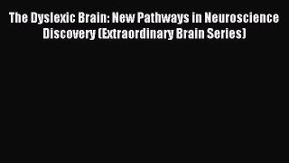 Read The Dyslexic Brain: New Pathways in Neuroscience Discovery (Extraordinary Brain Series)