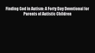 Download Finding God in Autism: A Forty Day Devotional for Parents of Autistic Children PDF