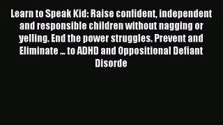 Read Learn to Speak Kid: Raise confident independent and responsible children without nagging
