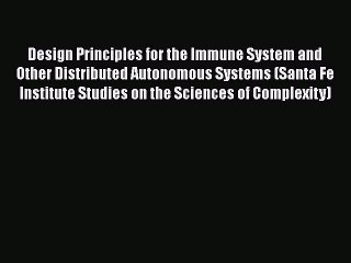 Read Design Principles for the Immune System and Other Distributed Autonomous Systems (Santa