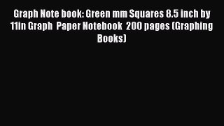 Read Book Graph Note book: Green mm Squares 8.5 inch by 11in Graph  Paper Notebook  200 pages