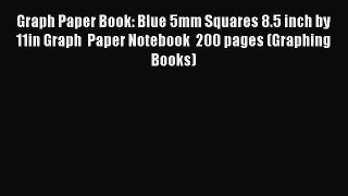 Read Book Graph Paper Book: Blue 5mm Squares 8.5 inch by 11in Graph  Paper Notebook  200 pages