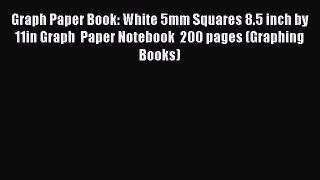 Read Book Graph Paper Book: White 5mm Squares 8.5 inch by 11in Graph  Paper Notebook  200 pages