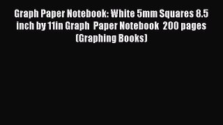Read Book Graph Paper Notebook: White 5mm Squares 8.5 inch by 11in Graph  Paper Notebook  200