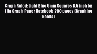 Read Book Graph Ruled: Light Blue 5mm Squares 8.5 inch by 11in Graph  Paper Notebook  200 pages