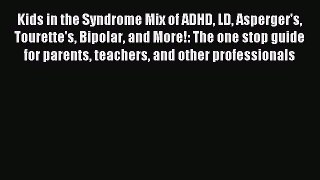 Read Kids in the Syndrome Mix of ADHD LD Asperger's Tourette's Bipolar and More!: The one stop