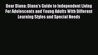Read Dear Diana: Diana's Guide to Independent Living For Adolescents and Young Adults With