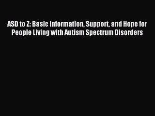 Read ASD to Z: Basic Information Support and Hope for People Living with Autism Spectrum Disorders