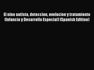 Read El nino autista deteccion evolucion y tratamiento (Infancia y Desarrollo Especial) (Spanish