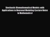 Download Stochastic Biomathematical Models: with Applications to Neuronal Modeling (Lecture