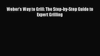 Read Weber's Way to Grill: The Step-by-Step Guide to Expert Grilling Ebook Free