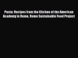 Read Pasta: Recipes from the Kitchen of the American Academy in Rome Rome Sustainable Food