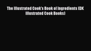 Read The Illustrated Cook's Book of Ingredients (DK Illustrated Cook Books) Ebook Online