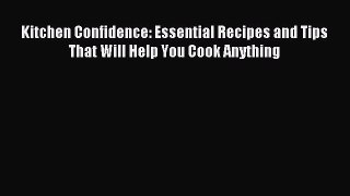 Download Kitchen Confidence: Essential Recipes and Tips That Will Help You Cook Anything PDF